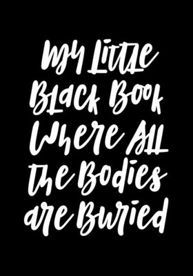 My Little Black Book Where All The Bodies Are Buried
