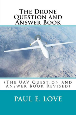 The Drone Question And Answer Book : (The Uav Question And Answer Book Revised)