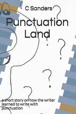 Punctuation Land : A Short Story On How The Writer Learned To Write With Punctuation