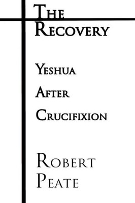 The Recovery : Yeshua Jesus After Crucifixion