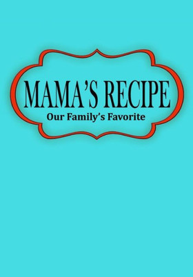 Mama'S Recipe : Our Family'S Favorite