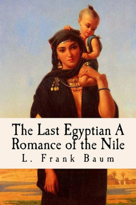 The Last Egyptian A Romance Of The Nile : (Illustrated)