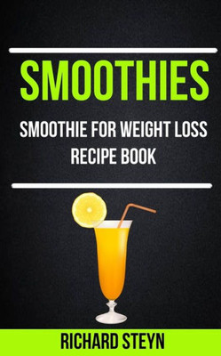 Smoothies : Smoothie For Weight Loss Recipe Book