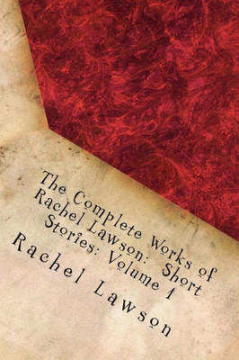 The Complete Works Of Rachel Lawson : Short Stories