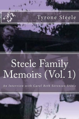 Steele Family Memoirs (Vol. 1) : An Interview With Carol Beth Sorensen Steele