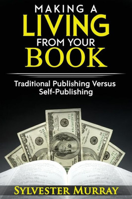 Making A Living From Your Book : Traditional Publishing Versus Self-Publishing