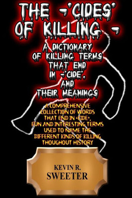 The -'Cides' Of Killing - A Dictionary Of Killing Terms Ending In -'Cide', And Their Meanings
