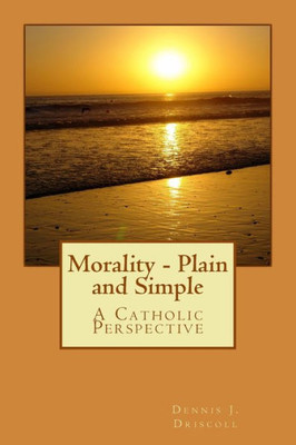 Morality - Plain And Simple : A Catholic Perspective