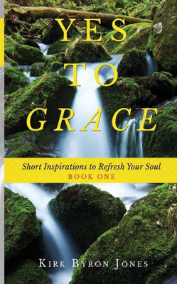 Yes To Grace : Short Inspirations To Refresh Your Soul