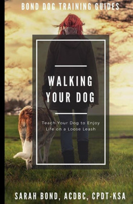 Walking Your Dog : Teach Your Dog To Enjoy Life On A Loose Leash