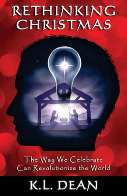 Rethinking Christmas : The Way We Celebrate Can Revolutionize The World