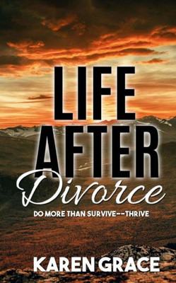 Life After Divorce : Do More Than Survive--Thrive!