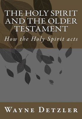 The Holy Spirit And The Older Testament : How The Holy Spirit Acts