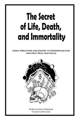 The Secret Of Life, Death And Immortality : A Way To Self Heal