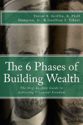 The 6 Phases Of Building Wealth : The Step-By-Step Guide To Achieving Financial Freedom