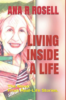 Living Inside A Life : The Novel From Real-Life Stories