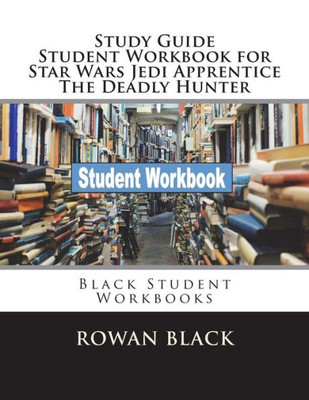 Study Guide Student Workbook For Star Wars Jedi Apprentice The Deadly Hunter : Black Student Workbooks