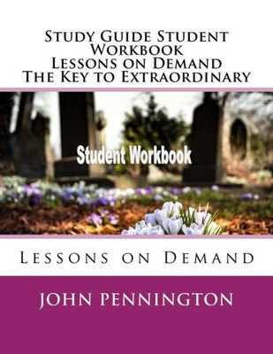 Study Guide Student Workbook Lessons On Demand The Key To Extraordinary : Lessons On Demand