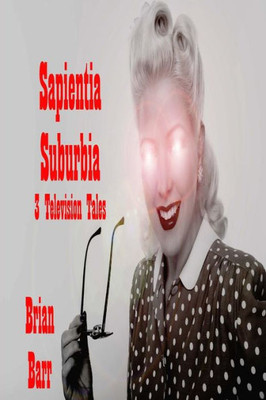 Sapientia Suburbia : Three Television Tales
