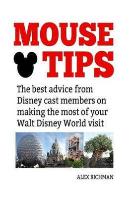 Mouse Tips : The Best Advice From Disney Cast Members On Making The Most Of Your Walt Disney World Visit