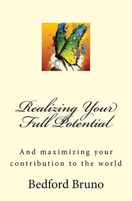 Realizing Your Full Potential : And Maximizing Your Contribution To The World