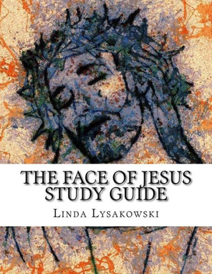 The Face Of Jesus Study Guide : An Eight Week Discussion Group Workbook