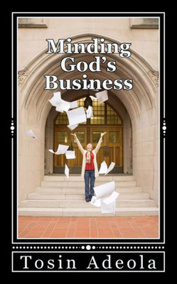 Minding God'S Business : Discovering And Fulfilling Your Purpose For Existence