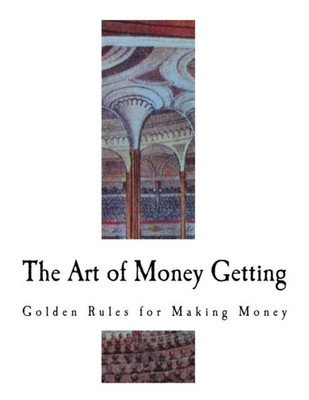 The Art Of Money Getting : Golden Rules For Making Money