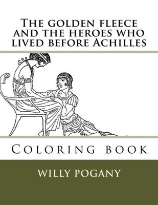 The Golden Fleece And The Heroes Who Lived Before Achilles : Coloring Book