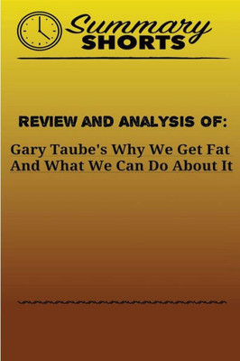 Review And Analysis Of Gary Taube'S : Why We Get Fat And What We Can Do About It