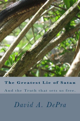 The Greatest Lie Of Satan : And The Truth That Sets Us Free.