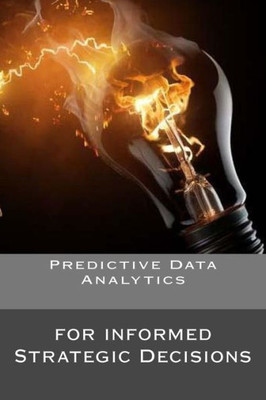 Predictive Data Analytics : For Informed Strategic Decisions