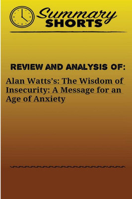 Review And Analysis Of Alan Watts : The Wisdom Of Insecurity: A Message For An Age Of Anxiety