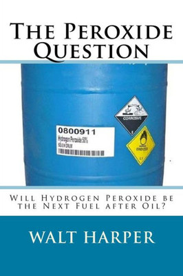 The Peroxide Question Will Peroxide Be The Next Fuel After Oil?