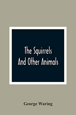 The Squirrels And Other Animals, Or, Illustrations Of The Habits And Instincts Of Many Of The Smaller British Quadrupeds
