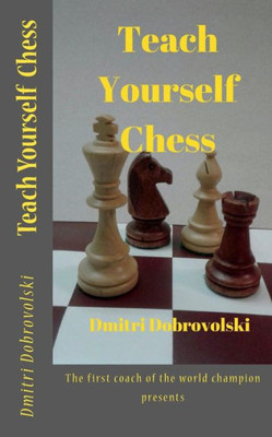 Teach Yourself Chess : : The First Coach Of The World Champion Presents