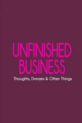 Unfinished Business : Thoughts, Dreams And Other Things
