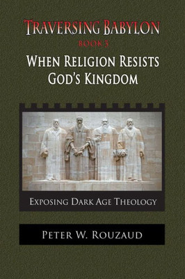 When Religion Resists God'S Kingdom : Traversing Babylon