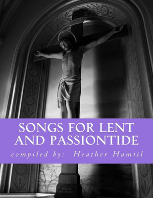 Songs For Lent And Passiontide : (From St. Gregory'S Hymnal)