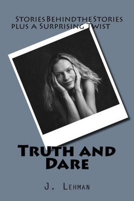 Truth And Dare : Stories Behind The Stories Plus A Surprising Truth Or Dare Twist