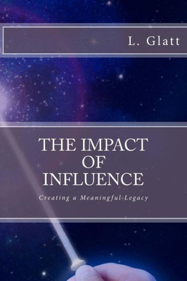 The Impact Of Influence : Creating A Meaningful Legacy