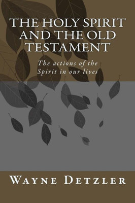 The Holy Spirit And The Old Testament : The Actions Of The Spirit In Our Lives