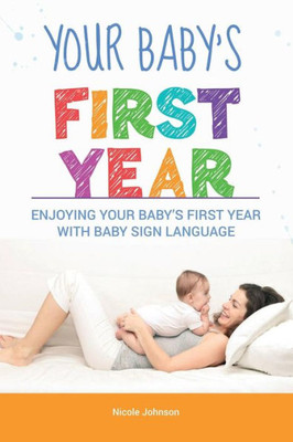 Your Baby'S First Year : Enjoying Your Baby'S First Year With Baby Sign Language