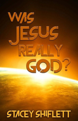 Was Jesus Really God? : The Doctrine Of The Deity Of Jesus Christ