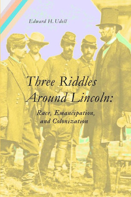 Three Riddles Around Lincoln : Race, Emancipation, And Colonization