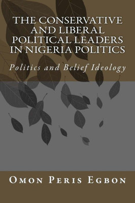 The Conservative And Liberal Political Leaders In Nigeria Politics : Politics And Belief Ideology