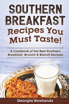 Southern Breakfast Recipes You Must Taste! : A Cookbook Of The Best Southern Breakfast, Brunch And Biscuit Recipes