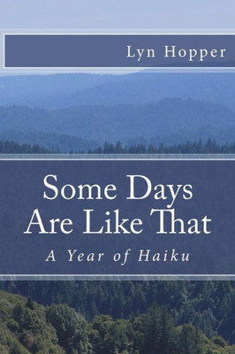 Some Days Are Like That : A Year Of Haiku