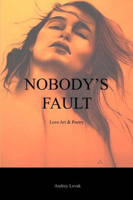 Nobody'S Fault : Love Art And Poetry