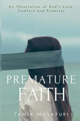 Premature Faith : An Illustration Of God'S Love, Comfort And Promises